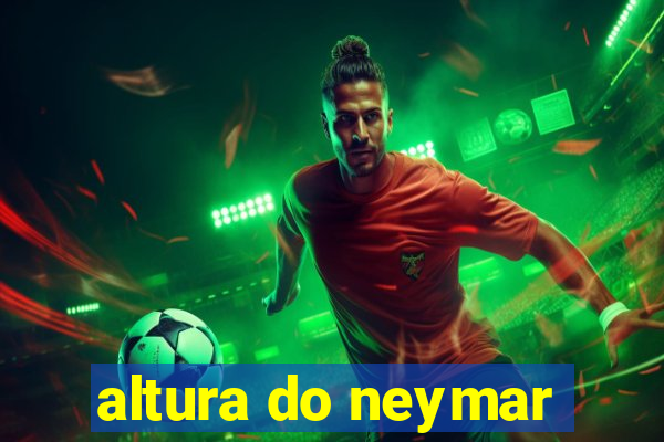 altura do neymar